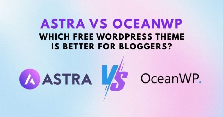 Astra vs OceanWP – Which Free WordPress Theme Is Better for Bloggers?