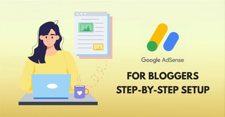 Google AdSense for Bloggers – Step-by-Step Setup